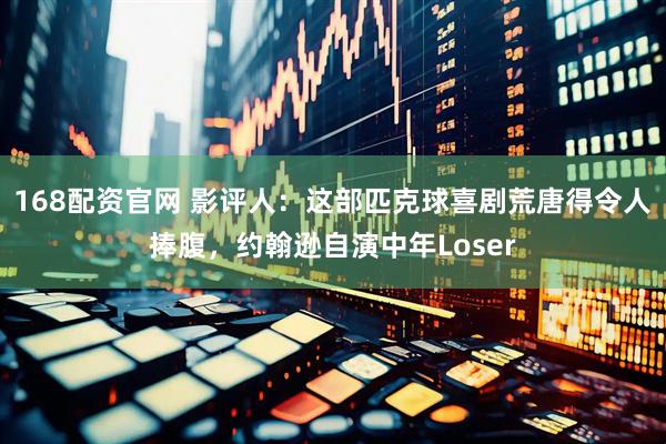 168配资官网 影评人:这部匹克球喜剧荒唐得令人捧腹,约翰逊自演中年Loser